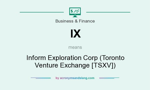 What does IX mean? It stands for Inform Exploration Corp (Toronto Venture Exchange [TSXV])