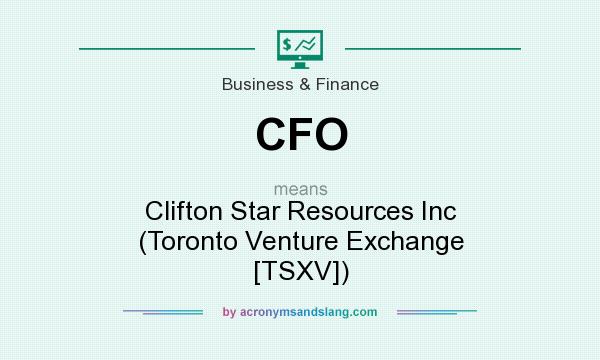 What does CFO mean? It stands for Clifton Star Resources Inc (Toronto Venture Exchange [TSXV])