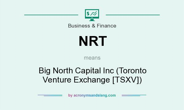 What does NRT mean? It stands for Big North Capital Inc (Toronto Venture Exchange [TSXV])
