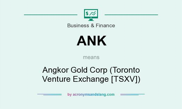 What does ANK mean? It stands for Angkor Gold Corp (Toronto Venture Exchange [TSXV])