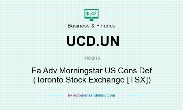 What does UCD.UN mean? It stands for Fa Adv Morningstar US Cons Def (Toronto Stock Exchange [TSX])