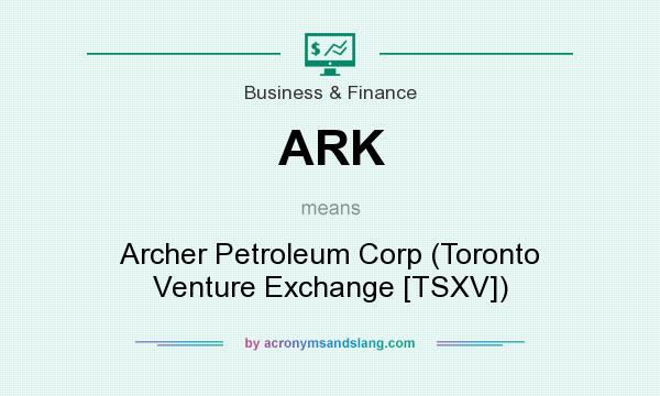 What does ARK mean? It stands for Archer Petroleum Corp (Toronto Venture Exchange [TSXV])
