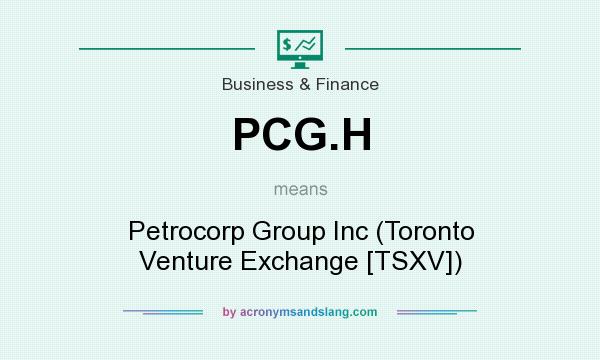 What does PCG.H mean? It stands for Petrocorp Group Inc (Toronto Venture Exchange [TSXV])
