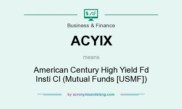 What does ACYIX mean? It stands for American Century High Yield Fd Insti Cl (Mutual Funds [USMF])