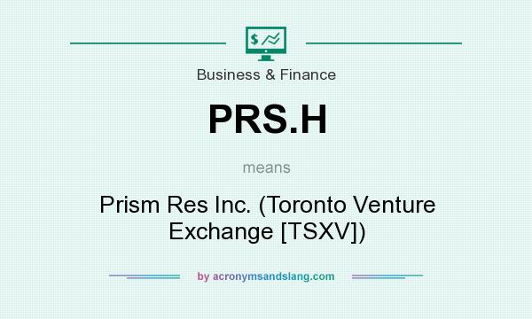 What does PRS.H mean? It stands for Prism Res Inc. (Toronto Venture Exchange [TSXV])