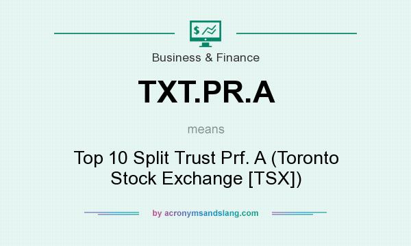 What does TXT.PR.A mean? It stands for Top 10 Split Trust Prf. A (Toronto Stock Exchange [TSX])