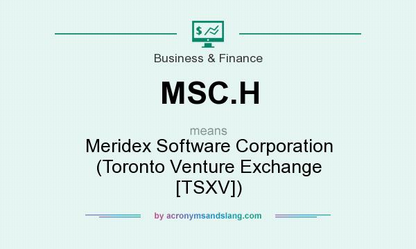 What does MSC.H mean? It stands for Meridex Software Corporation (Toronto Venture Exchange [TSXV])
