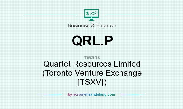 What does QRL.P mean? It stands for Quartet Resources Limited (Toronto Venture Exchange [TSXV])