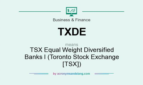 What does TXDE mean? It stands for TSX Equal Weight Diversified Banks I (Toronto Stock Exchange [TSX])