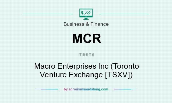 What does MCR mean? It stands for Macro Enterprises Inc (Toronto Venture Exchange [TSXV])