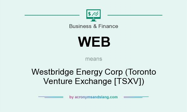 What does WEB mean? It stands for Westbridge Energy Corp (Toronto Venture Exchange [TSXV])