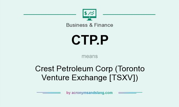 What does CTP.P mean? It stands for Crest Petroleum Corp (Toronto Venture Exchange [TSXV])
