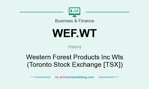 What does WEF.WT mean? It stands for Western Forest Products Inc Wts (Toronto Stock Exchange [TSX])