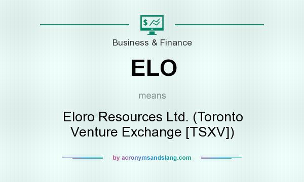 What does ELO mean? It stands for Eloro Resources Ltd. (Toronto Venture Exchange [TSXV])