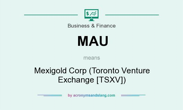 What does MAU mean? It stands for Mexigold Corp (Toronto Venture Exchange [TSXV])
