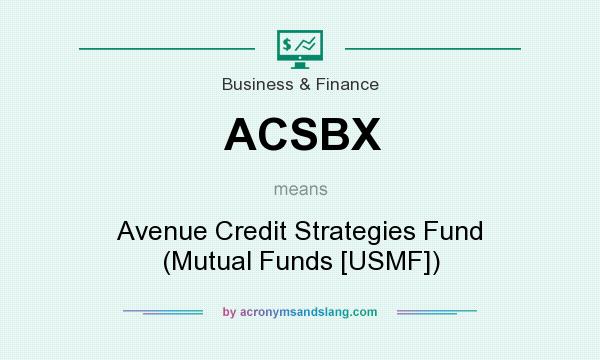 What does ACSBX mean? It stands for Avenue Credit Strategies Fund (Mutual Funds [USMF])