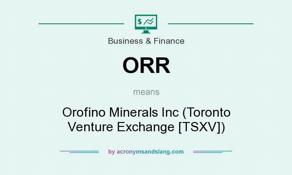 What does ORR mean? It stands for Orofino Minerals Inc (Toronto Venture Exchange [TSXV])