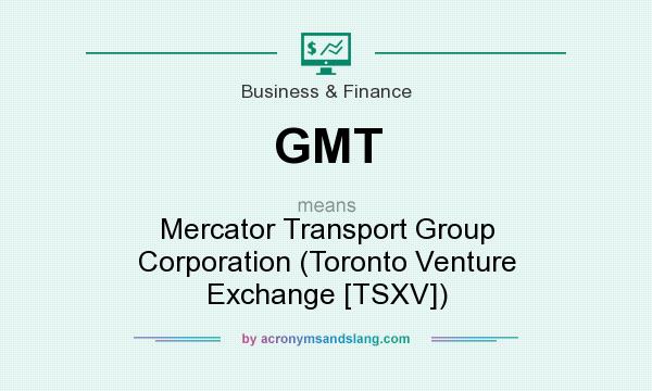 What does GMT mean? It stands for Mercator Transport Group Corporation (Toronto Venture Exchange [TSXV])