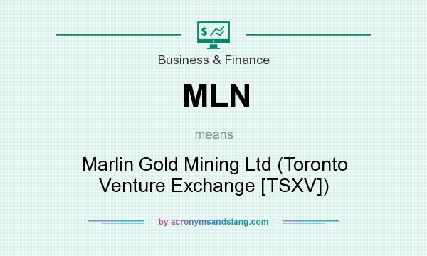 What does MLN mean? It stands for Marlin Gold Mining Ltd (Toronto Venture Exchange [TSXV])