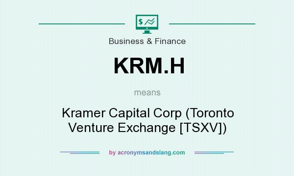 What does KRM.H mean? It stands for Kramer Capital Corp (Toronto Venture Exchange [TSXV])