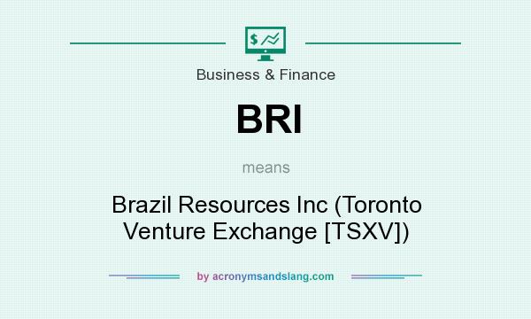 What does BRI mean? It stands for Brazil Resources Inc (Toronto Venture Exchange [TSXV])