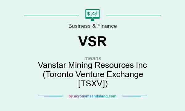 What does VSR mean? It stands for Vanstar Mining Resources Inc (Toronto Venture Exchange [TSXV])