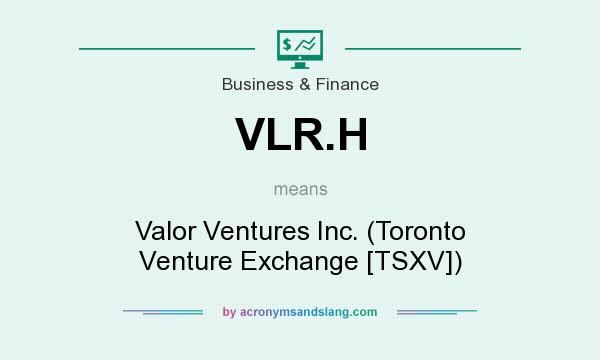 What does VLR.H mean? It stands for Valor Ventures Inc. (Toronto Venture Exchange [TSXV])