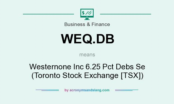 What does WEQ.DB mean? It stands for Westernone Inc 6.25 Pct Debs Se (Toronto Stock Exchange [TSX])