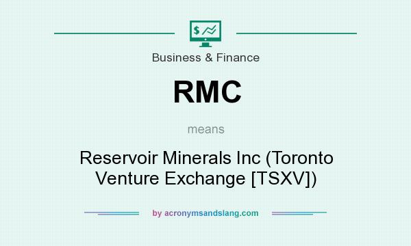 What does RMC mean? It stands for Reservoir Minerals Inc (Toronto Venture Exchange [TSXV])