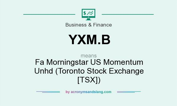 What does YXM.B mean? It stands for Fa Morningstar US Momentum Unhd (Toronto Stock Exchange [TSX])