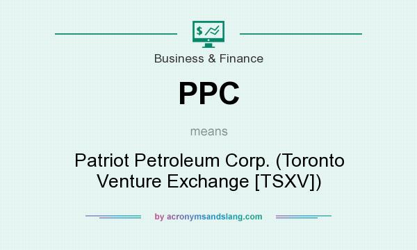 What does PPC mean? It stands for Patriot Petroleum Corp. (Toronto Venture Exchange [TSXV])