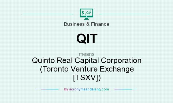 What does QIT mean? It stands for Quinto Real Capital Corporation (Toronto Venture Exchange [TSXV])