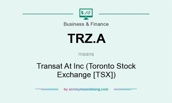 What does TRZ.A mean? It stands for Transat At Inc (Toronto Stock Exchange [TSX])