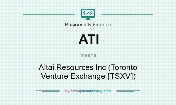 What does ATI mean? It stands for Altai Resources Inc (Toronto Venture Exchange [TSXV])