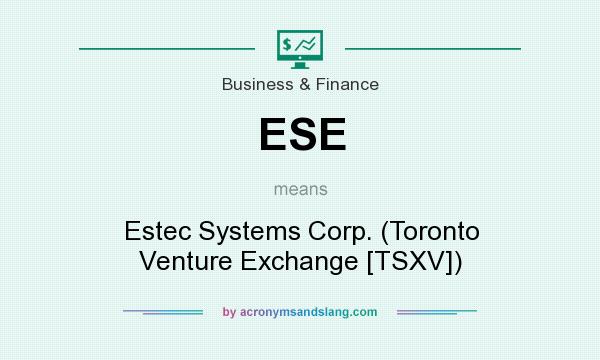 What does ESE mean? It stands for Estec Systems Corp. (Toronto Venture Exchange [TSXV])