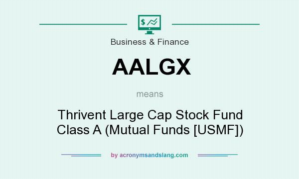 What does AALGX mean? It stands for Thrivent Large Cap Stock Fund Class A (Mutual Funds [USMF])