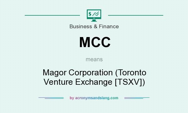 What does MCC mean? It stands for Magor Corporation (Toronto Venture Exchange [TSXV])