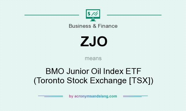 What does ZJO mean? It stands for BMO Junior Oil Index ETF (Toronto Stock Exchange [TSX])