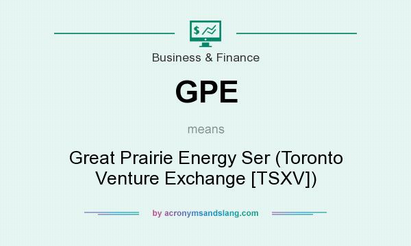 What does GPE mean? It stands for Great Prairie Energy Ser (Toronto Venture Exchange [TSXV])
