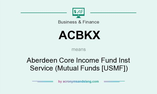 What does ACBKX mean? It stands for Aberdeen Core Income Fund Inst Service (Mutual Funds [USMF])