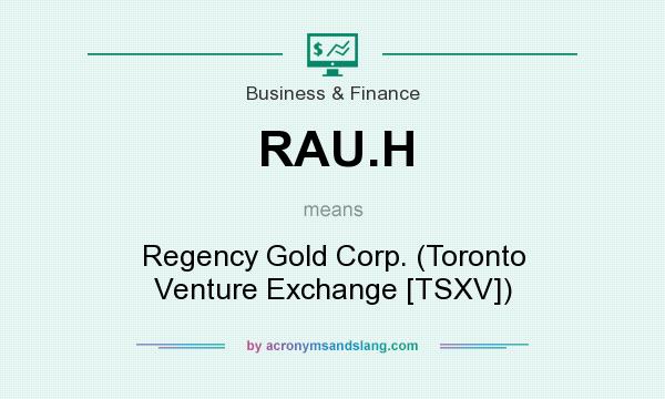 What does RAU.H mean? It stands for Regency Gold Corp. (Toronto Venture Exchange [TSXV])