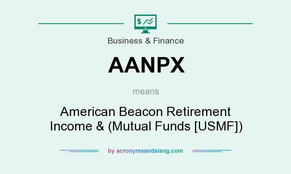 What does AANPX mean? It stands for American Beacon Retirement Income & (Mutual Funds [USMF])