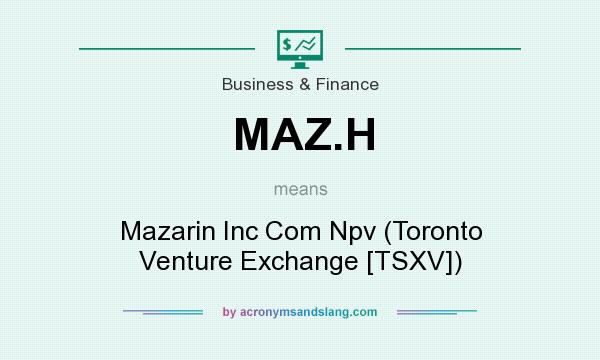 What does MAZ.H mean? It stands for Mazarin Inc Com Npv (Toronto Venture Exchange [TSXV])