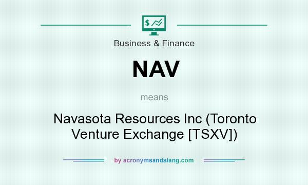What does NAV mean? It stands for Navasota Resources Inc (Toronto Venture Exchange [TSXV])