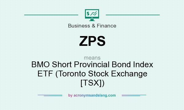 What does ZPS mean? It stands for BMO Short Provincial Bond Index ETF (Toronto Stock Exchange [TSX])