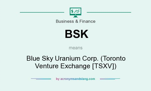 What does BSK mean? It stands for Blue Sky Uranium Corp. (Toronto Venture Exchange [TSXV])