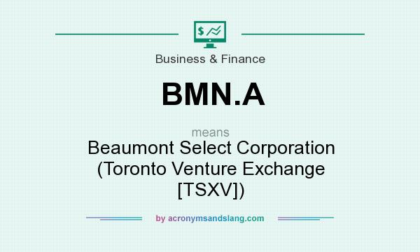 What does BMN.A mean? It stands for Beaumont Select Corporation (Toronto Venture Exchange [TSXV])