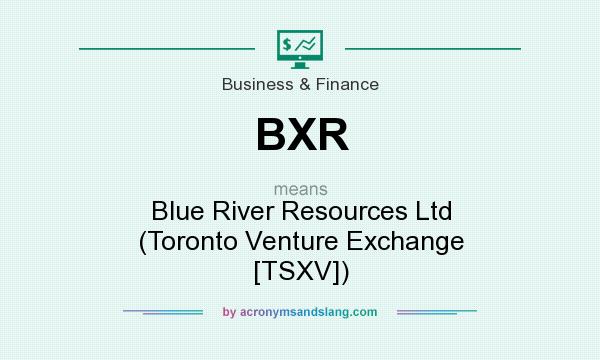What does BXR mean? It stands for Blue River Resources Ltd (Toronto Venture Exchange [TSXV])