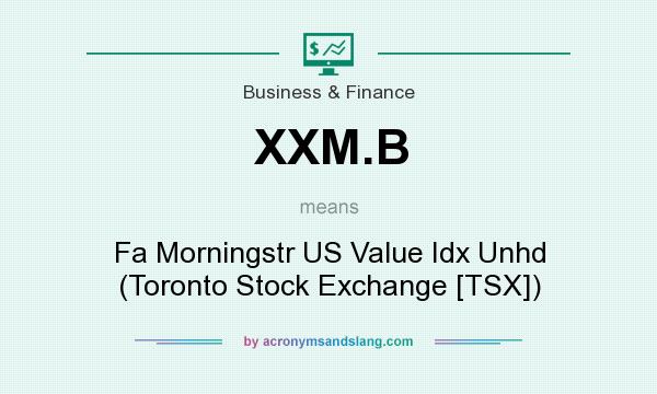 What does XXM.B mean? It stands for Fa Morningstr US Value Idx Unhd (Toronto Stock Exchange [TSX])