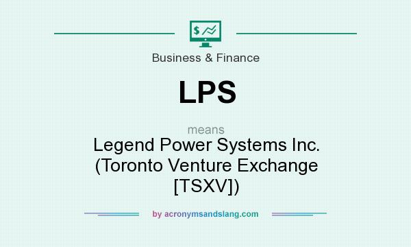 What does LPS mean? It stands for Legend Power Systems Inc. (Toronto Venture Exchange [TSXV])